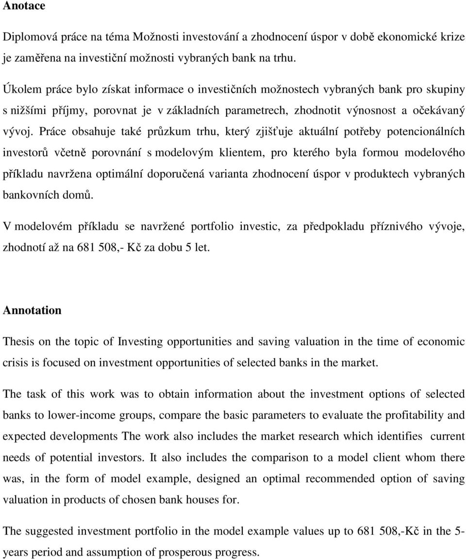 Práce obsahuje také průzkum trhu, který zjišťuje aktuální potřeby potencionálních investorů včetně porovnání s modelovým klientem, pro kterého byla formou modelového příkladu navržena optimální