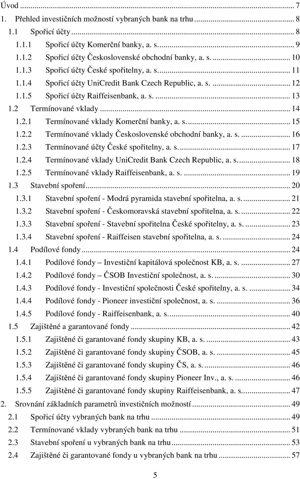 s.... 15 1.2.2 Termínované vklady Československé obchodní banky, a. s.... 16 1.2.3 Termínované účty České spořitelny, a. s.... 17 1.2.4 Termínované vklady UniCredit Bank Czech Republic, a. s.... 18 1.