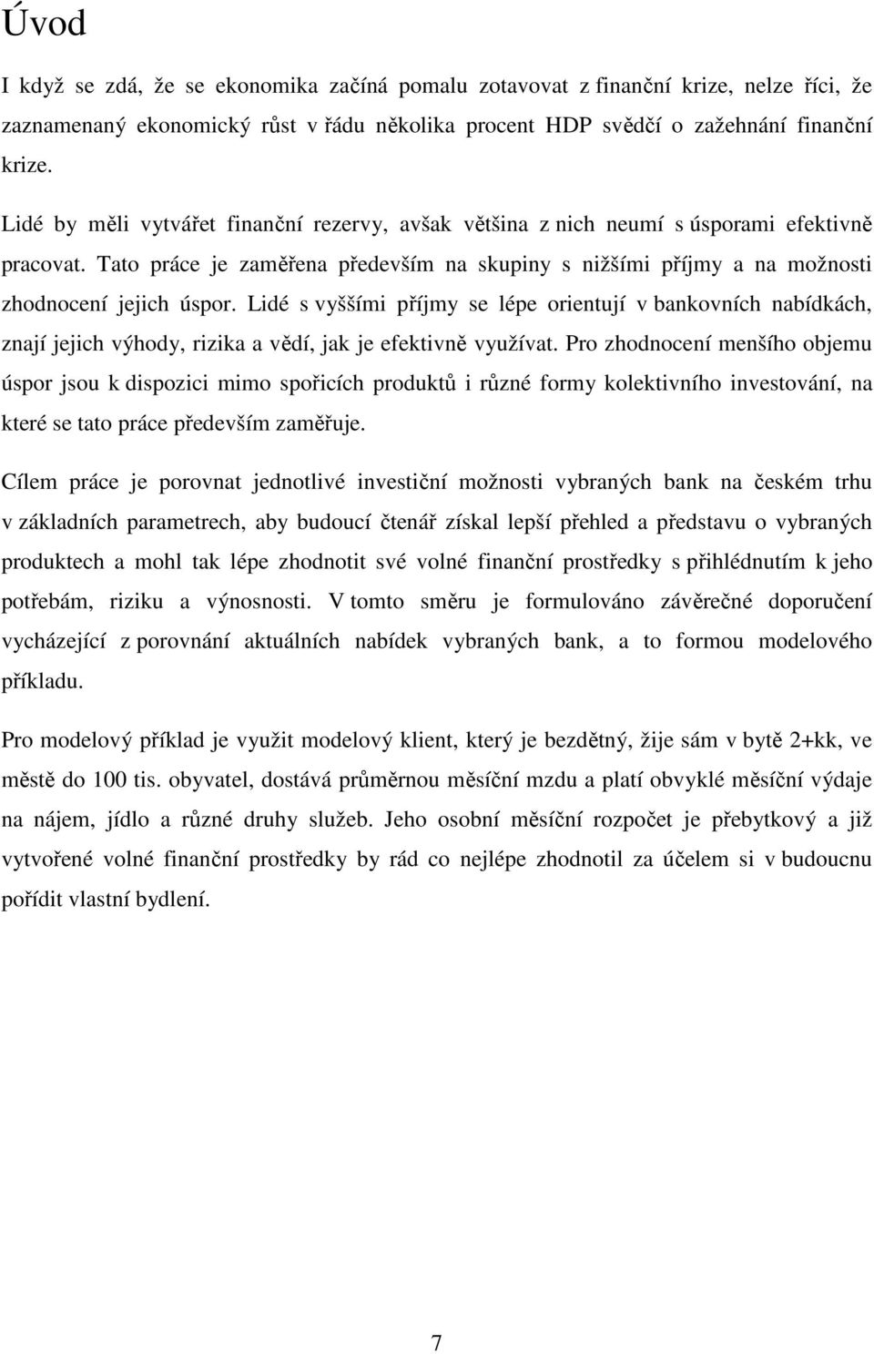 Lidé s vyššími příjmy se lépe orientují v bankovních nabídkách, znají jejich výhody, rizika a vědí, jak je efektivně využívat.