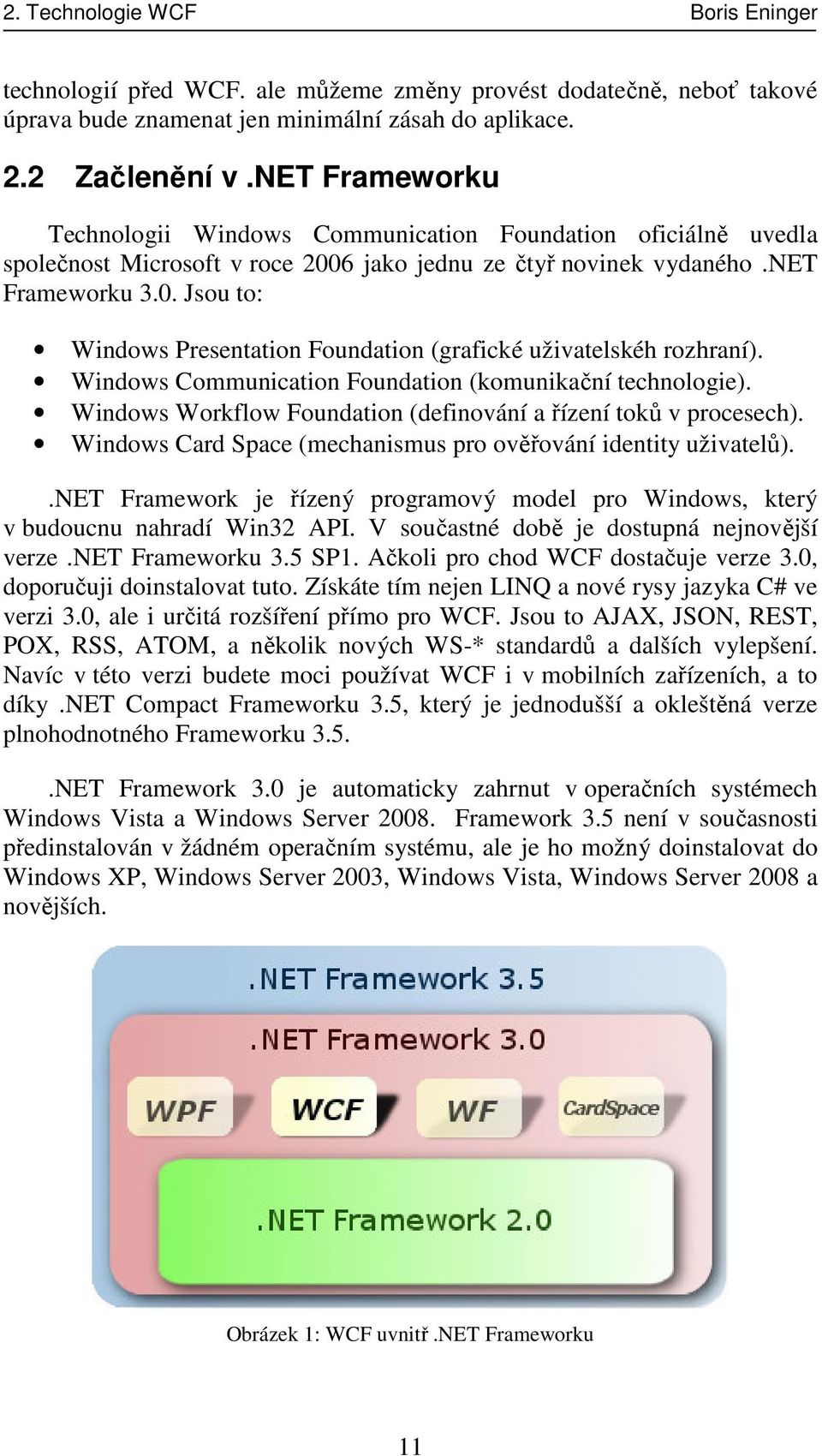 Windows Communication Foundation (komunikační technologie). Windows Workflow Foundation (definování a řízení toků v procesech). Windows Card Space (mechanismus pro ověřování identity uživatelů).