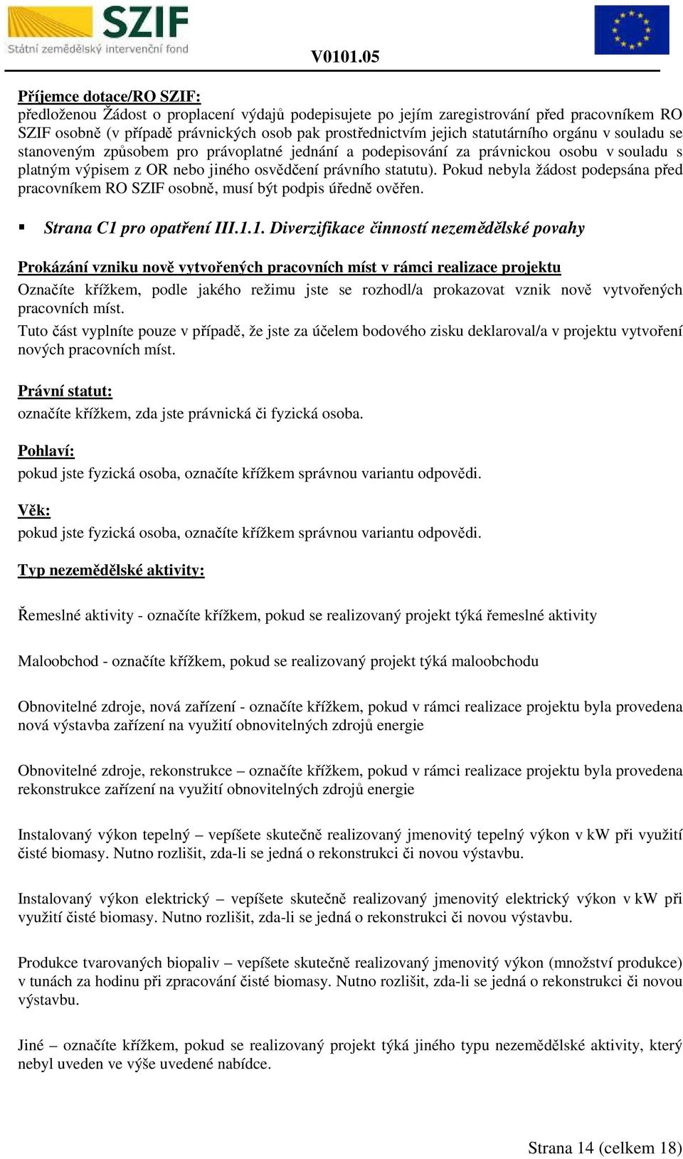 1. Diverzifikace činností nezemědělské povahy Prokázání vzniku nově vytvořených pracovních míst v rámci realizace projektu Označíte křížkem, podle jakého režimu jste se rozhodl/a prokazovat vznik