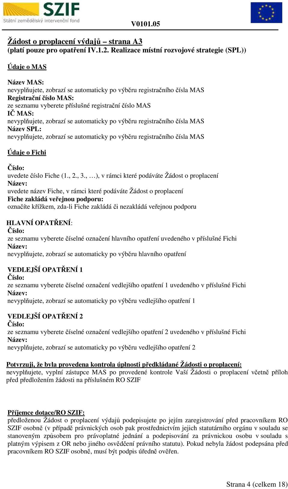 registrační číslo MAS IČ MAS: nevyplňujete, zobrazí se automaticky po výběru registračního čísla MAS Název SPL: nevyplňujete, zobrazí se automaticky po výběru registračního čísla MAS Údaje o Fichi