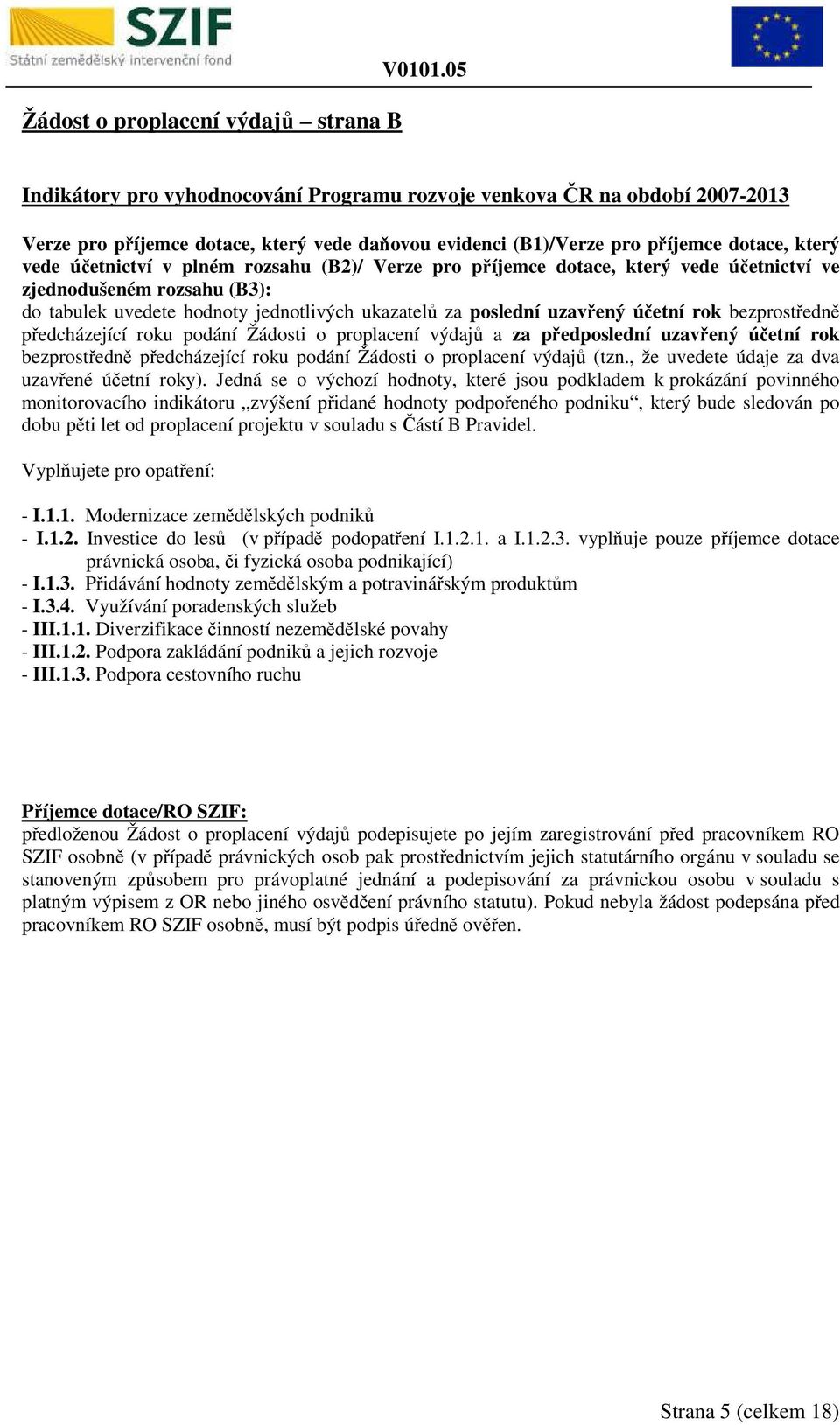 rozsahu (B2)/ Verze pro příjemce dotace, který vede účetnictví ve zjednodušeném rozsahu (B3): do tabulek uvedete hodnoty jednotlivých ukazatelů za poslední uzavřený účetní rok bezprostředně