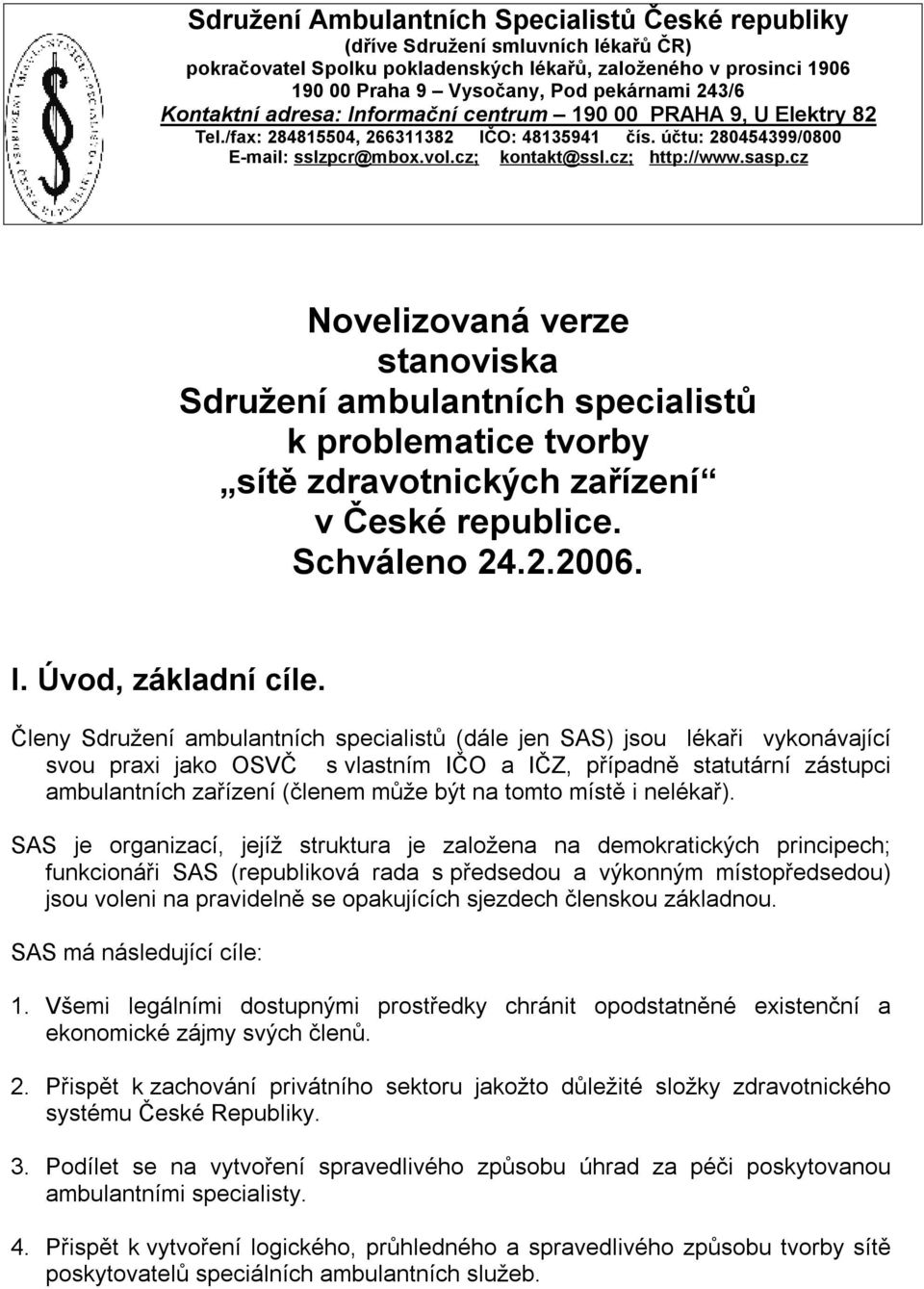 sasp.cz Novelizovaná verze stanoviska Sdružení ambulantních specialistů k problematice tvorby sítě zdravotnických zařízení v České republice. Schváleno 24.2.2006. I. Úvod, základní cíle.