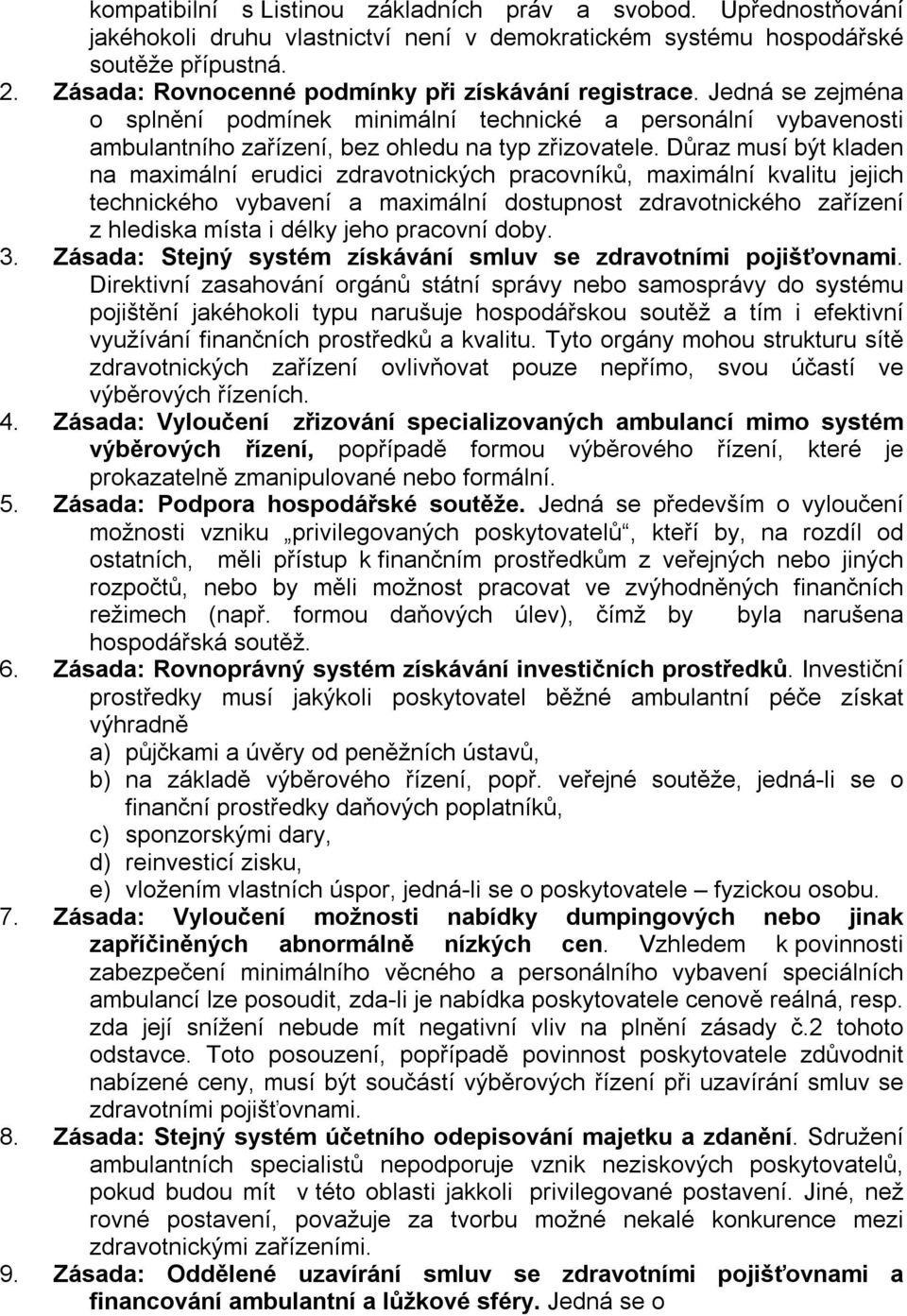 Důraz musí být kladen na maximální erudici zdravotnických pracovníků, maximální kvalitu jejich technického vybavení a maximální dostupnost zdravotnického zařízení z hlediska místa i délky jeho