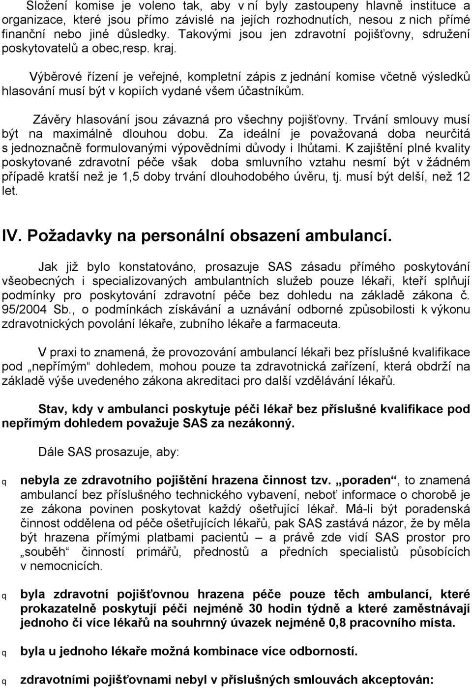 Výběrové řízení je veřejné, kompletní zápis z jednání komise včetně výsledků hlasování musí být v kopiích vydané všem účastníkům. Závěry hlasování jsou závazná pro všechny pojišťovny.