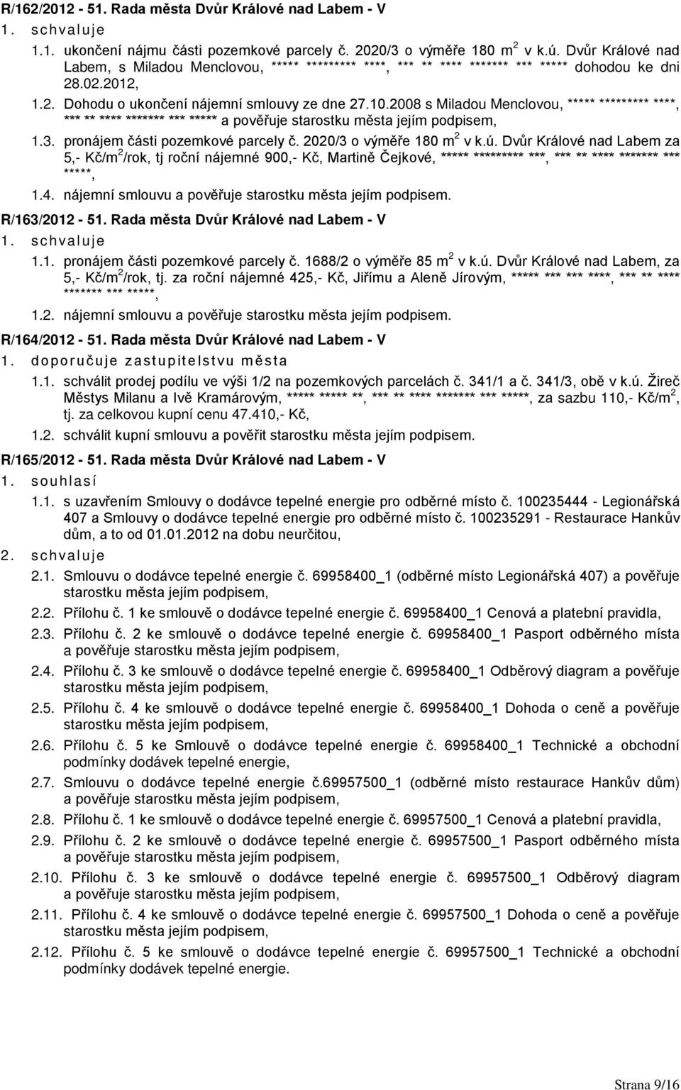 2008 s Miladou Menclovou, ***** ********* ****, *** ** **** ******* *** ***** a pověřuje starostku města jejím podpisem, 1.3. pronájem části pozemkové parcely č. 2020/3 o výměře 180 m 2 v k.ú.