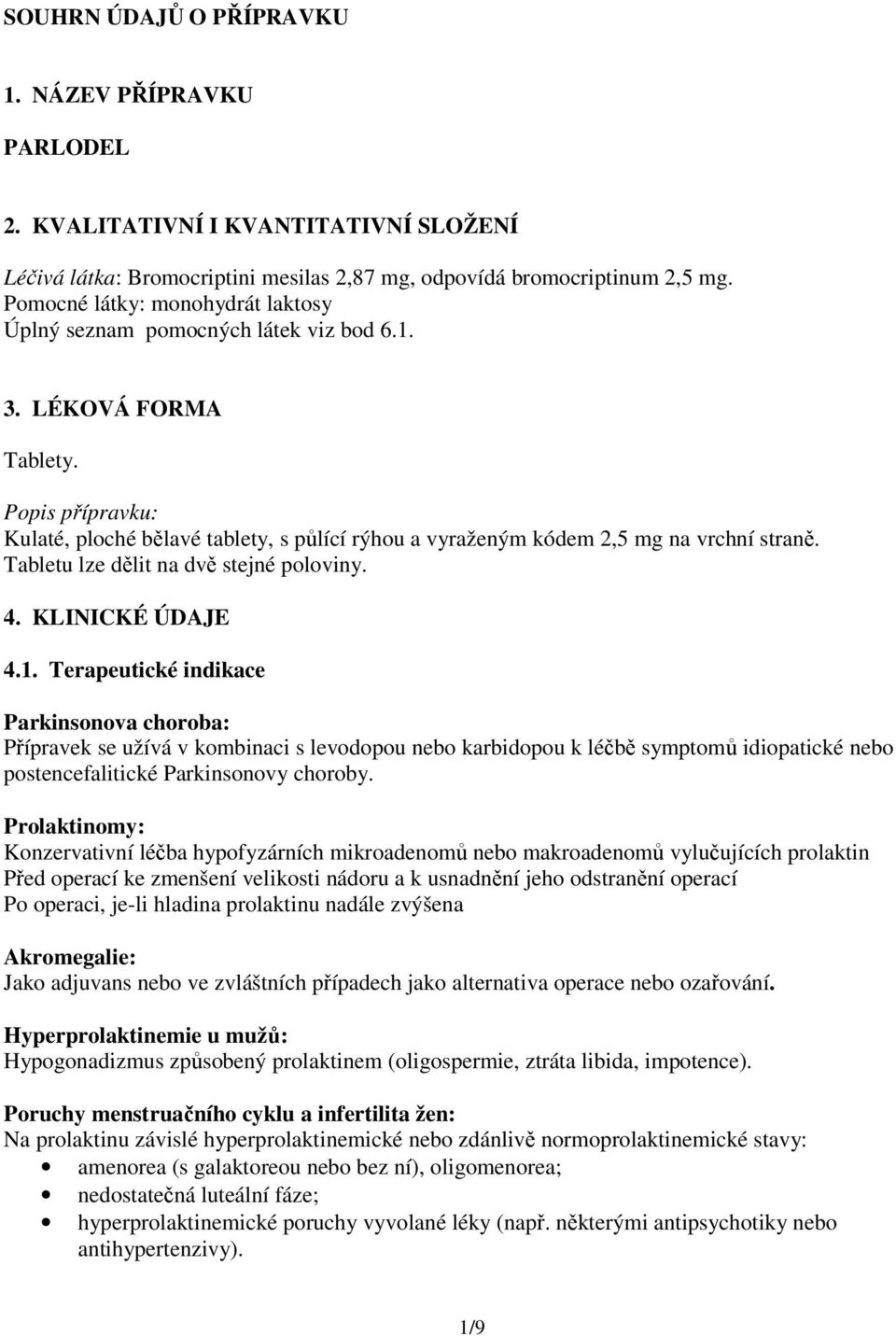 Popis přípravku: Kulaté, ploché bělavé tablety, s půlící rýhou a vyraženým kódem 2,5 mg na vrchní straně. Tabletu lze dělit na dvě stejné poloviny. 4. KLINICKÉ ÚDAJE 4.1.