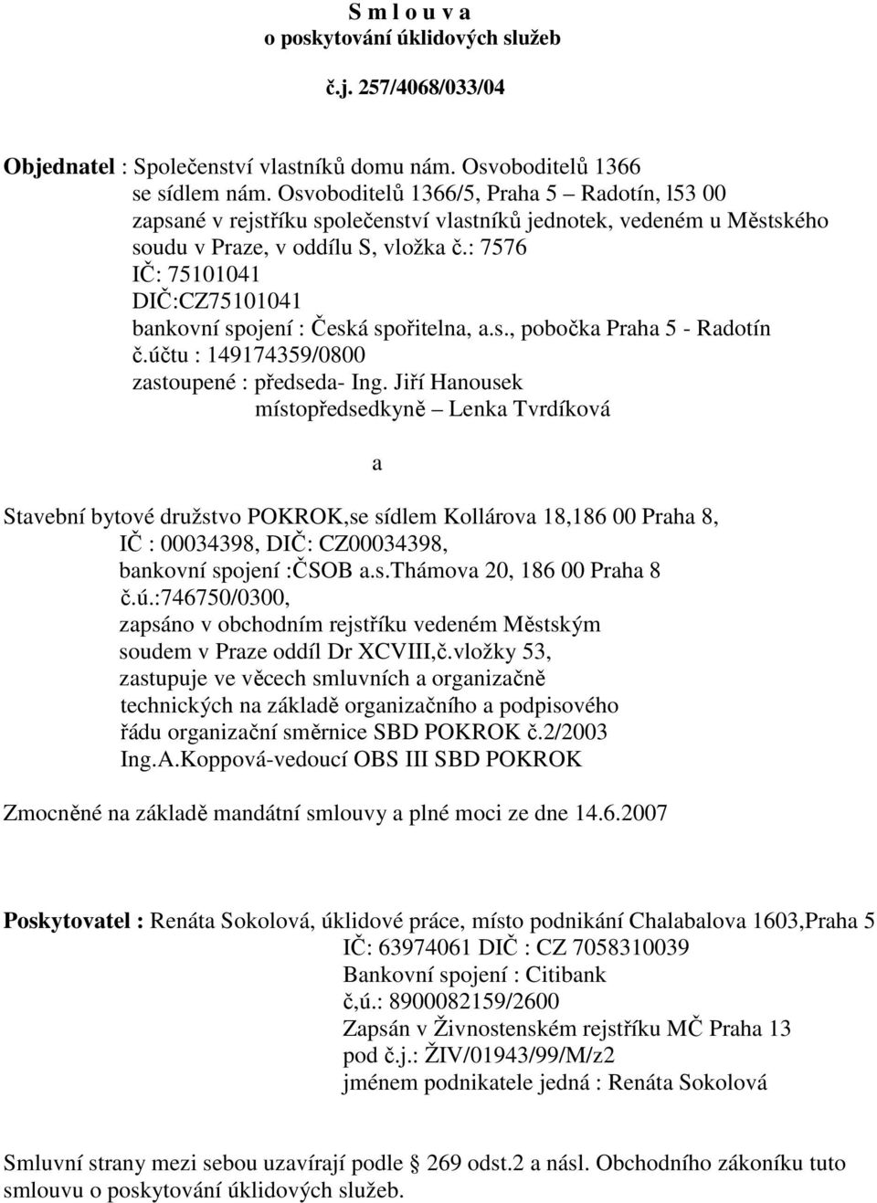 : 7576 IČ: 75101041 DIČ:CZ75101041 bankovní spojení : Česká spořitelna, a.s., pobočka Praha 5 - Radotín č.účtu : 149174359/0800 zastoupené : předseda- Ing.