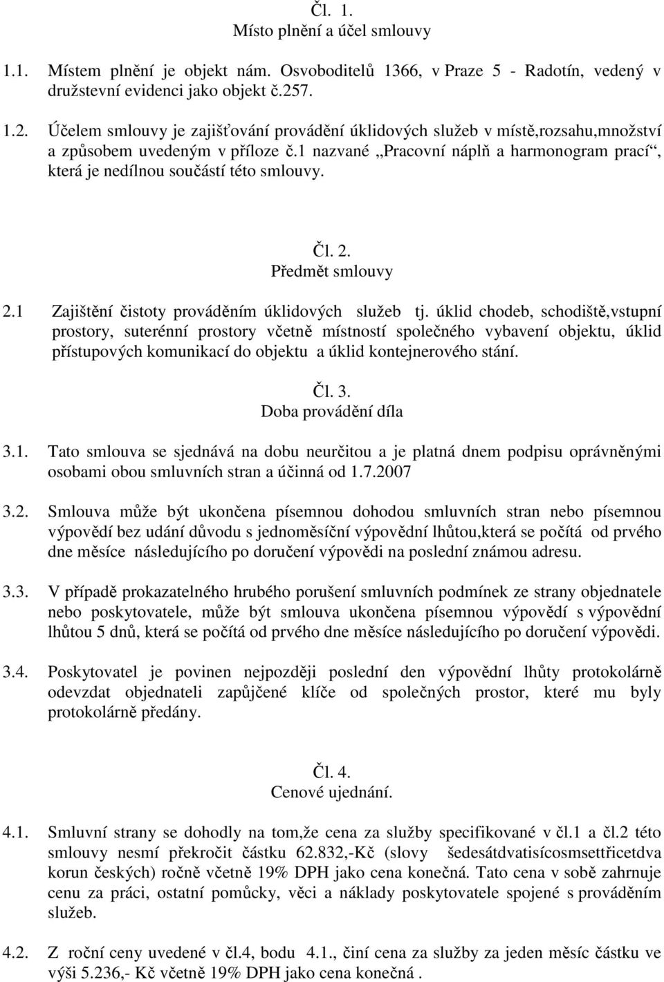 1 nazvané Pracovní náplň a harmonogram prací, která je nedílnou součástí této smlouvy. Čl. 2. Předmět smlouvy 2.1 Zajištění čistoty prováděním úklidových služeb tj.