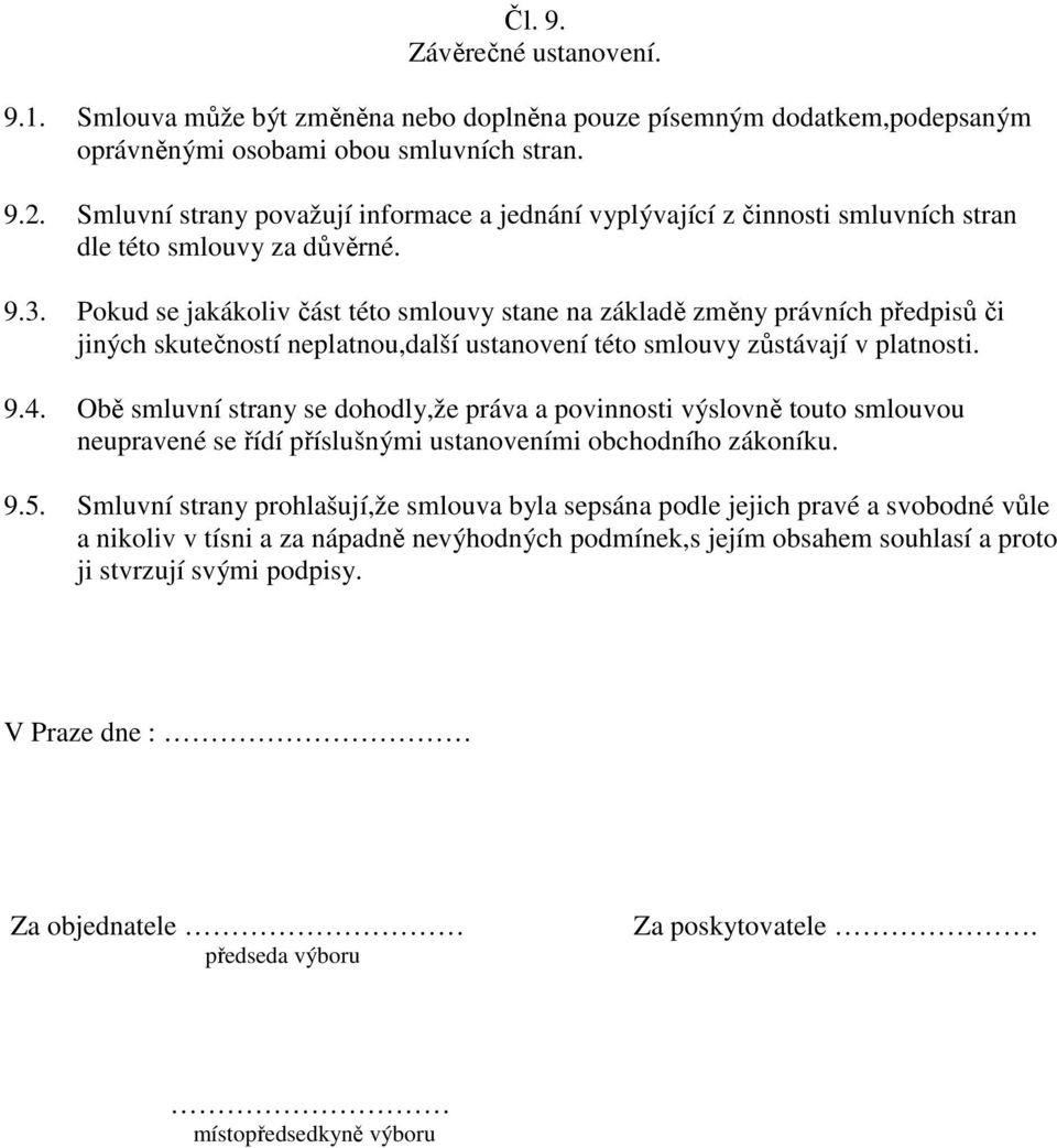 Pokud se jakákoliv část této smlouvy stane na základě změny právních předpisů či jiných skutečností neplatnou,další ustanovení této smlouvy zůstávají v platnosti. 9.4.