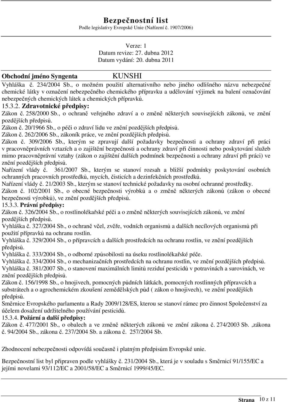 látek a chemických přípravků. 15.3.2. Zdravotnické předpisy: Zákon č. 258/2000 Sb., o ochraně veřejného zdraví a o změně některých souvisejících zákonů, ve znění pozdějších předpisů. Zákon č. 20/1966 Sb.