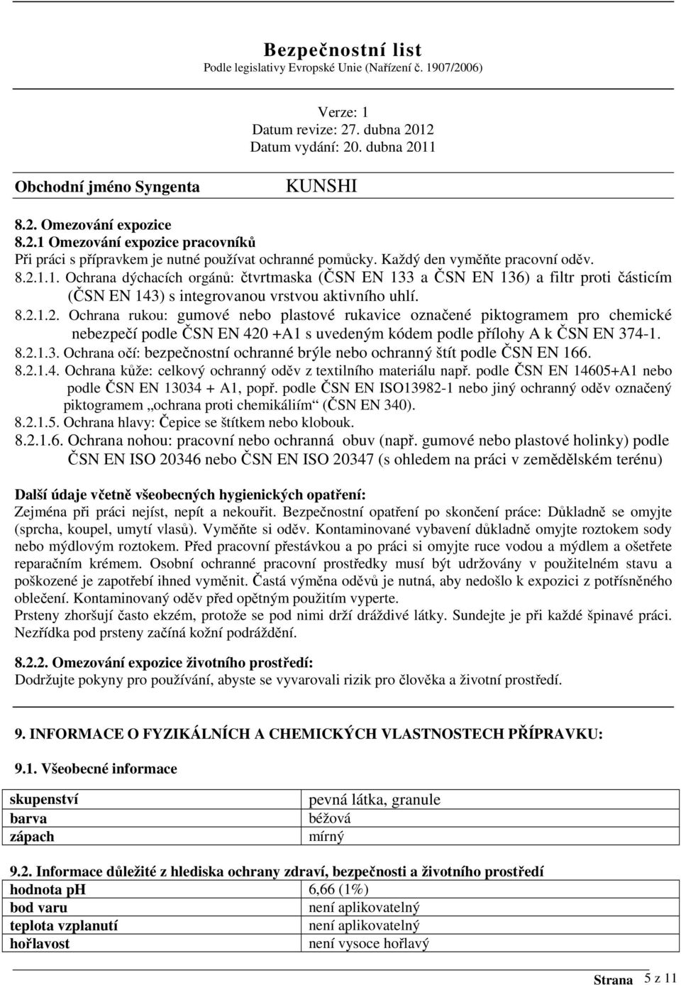 4-1. 8.2.1.3. Ochrana očí: bezpečnostní ochranné brýle nebo ochranný štít podle ČSN EN 166. 8.2.1.4. Ochrana kůže: celkový ochranný oděv z textilního materiálu např.