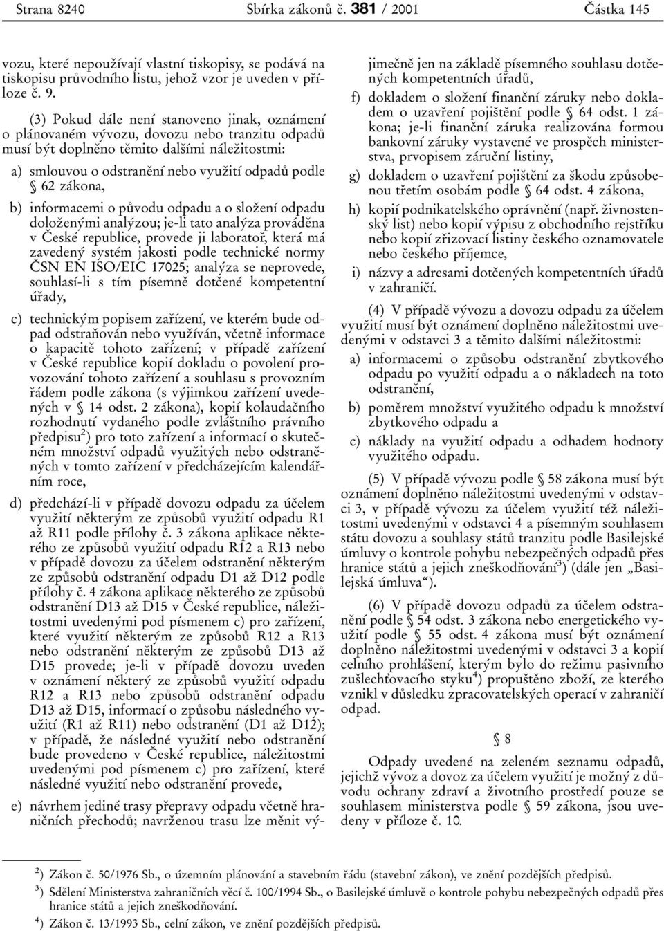 odpaduê podle 62zaÂkona, b) informacemi o puê vodu odpadu a o slozïenõâ odpadu dolozïenyâmi analyâzou; je-li tato analyâzaprovaâdeïna vcï eskeâ republice, provede ji laboratorï, kteraâ maâ zavedenyâ