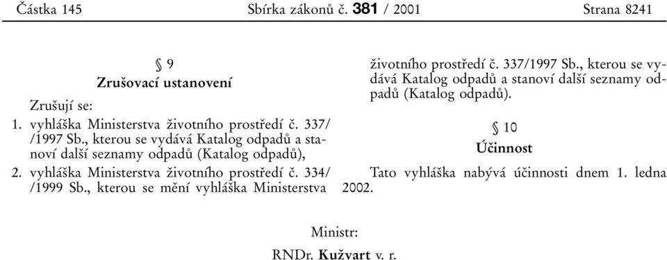 vyhlaâsïkaministerstvazïivotnõâho prostrïedõâ cï. 334/ /1999 Sb., kterou se meïnõâ vyhlaâsïkaministerstva zïivotnõâho prostrïedõâ cï. 337/1997 Sb.