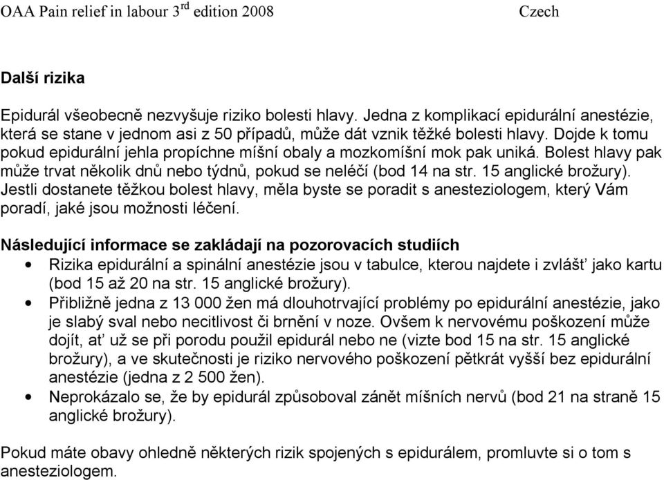 Jestli dostanete těžkou bolest hlavy, měla byste se poradit s anesteziologem, který Vám poradí, jaké jsou možnosti léčení.