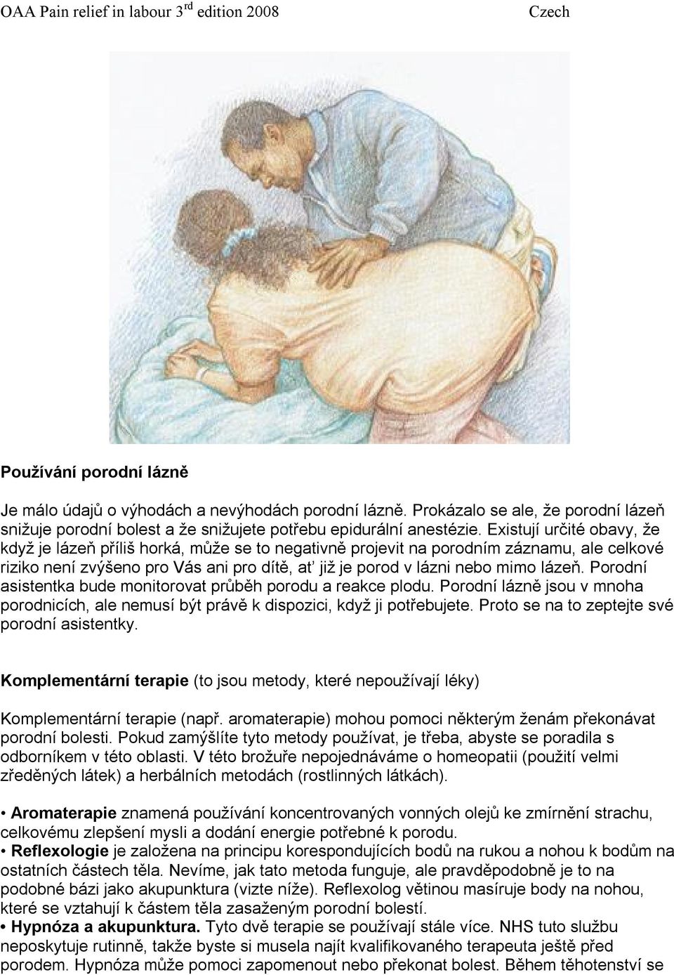 Porodní asistentka bude monitorovat průběh porodu a reakce plodu. Porodní lázně jsou v mnoha porodnicích, ale nemusí být právě k dispozici, když ji potřebujete.