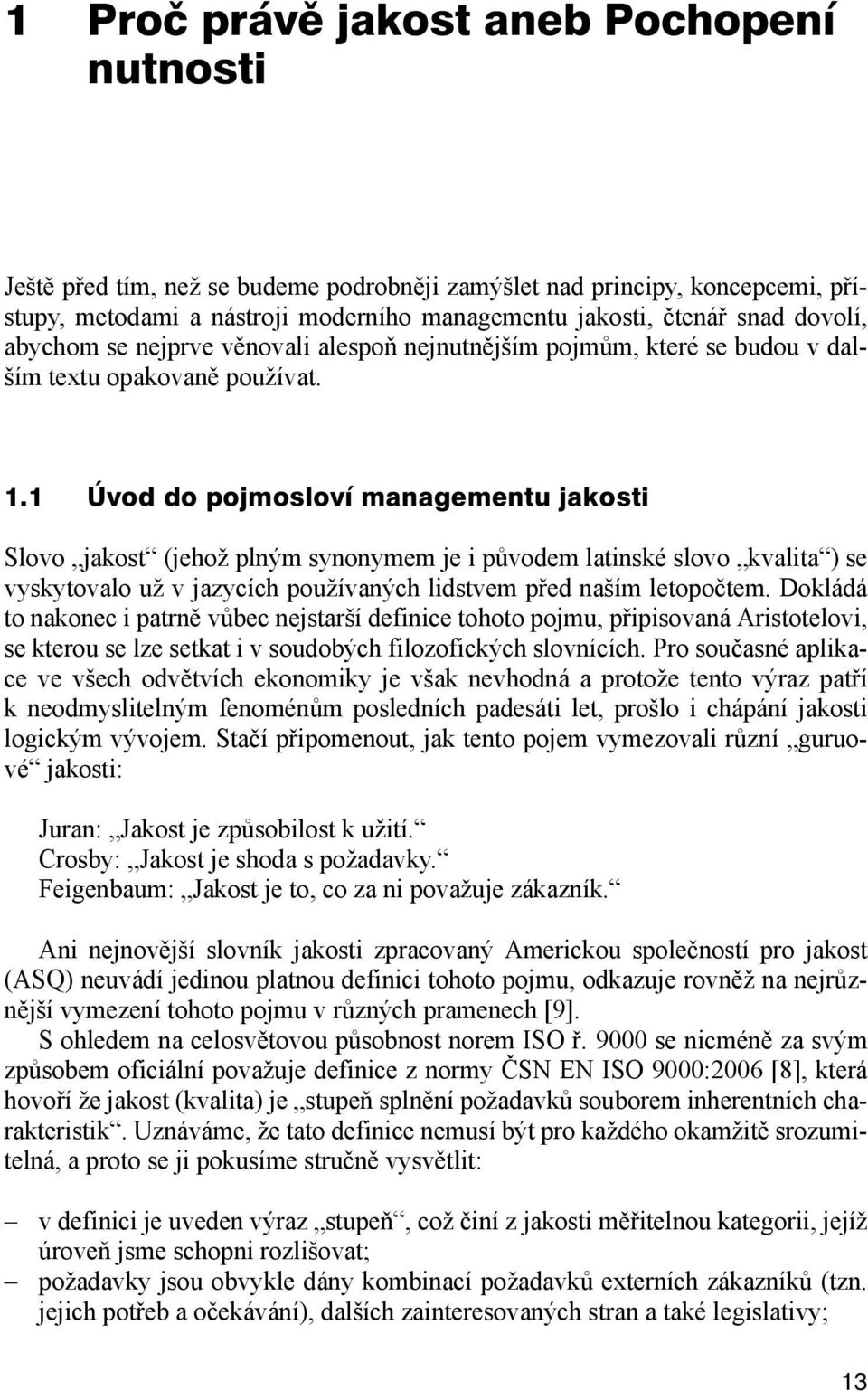 1 Úvod do pojmosloví managementu jakosti Slovo jakost (jehož plným synonymem je i původem latinské slovo kvalita ) se vyskytovalo už v jazycích používaných lidstvem před naším letopočtem.