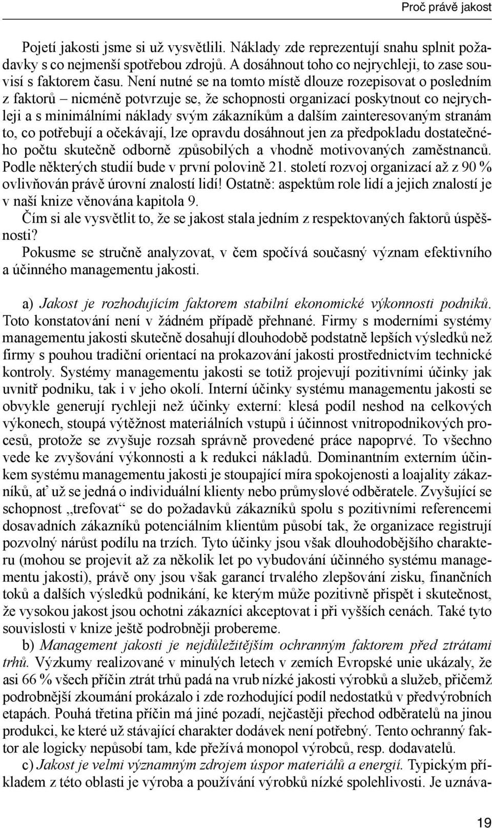 Není nutné se na tomto místě dlouze rozepisovat o posledním z faktorů nicméně potvrzuje se, že schopnosti organizací poskytnout co nejrychleji a s minimálními náklady svým zákazníkům a dalším