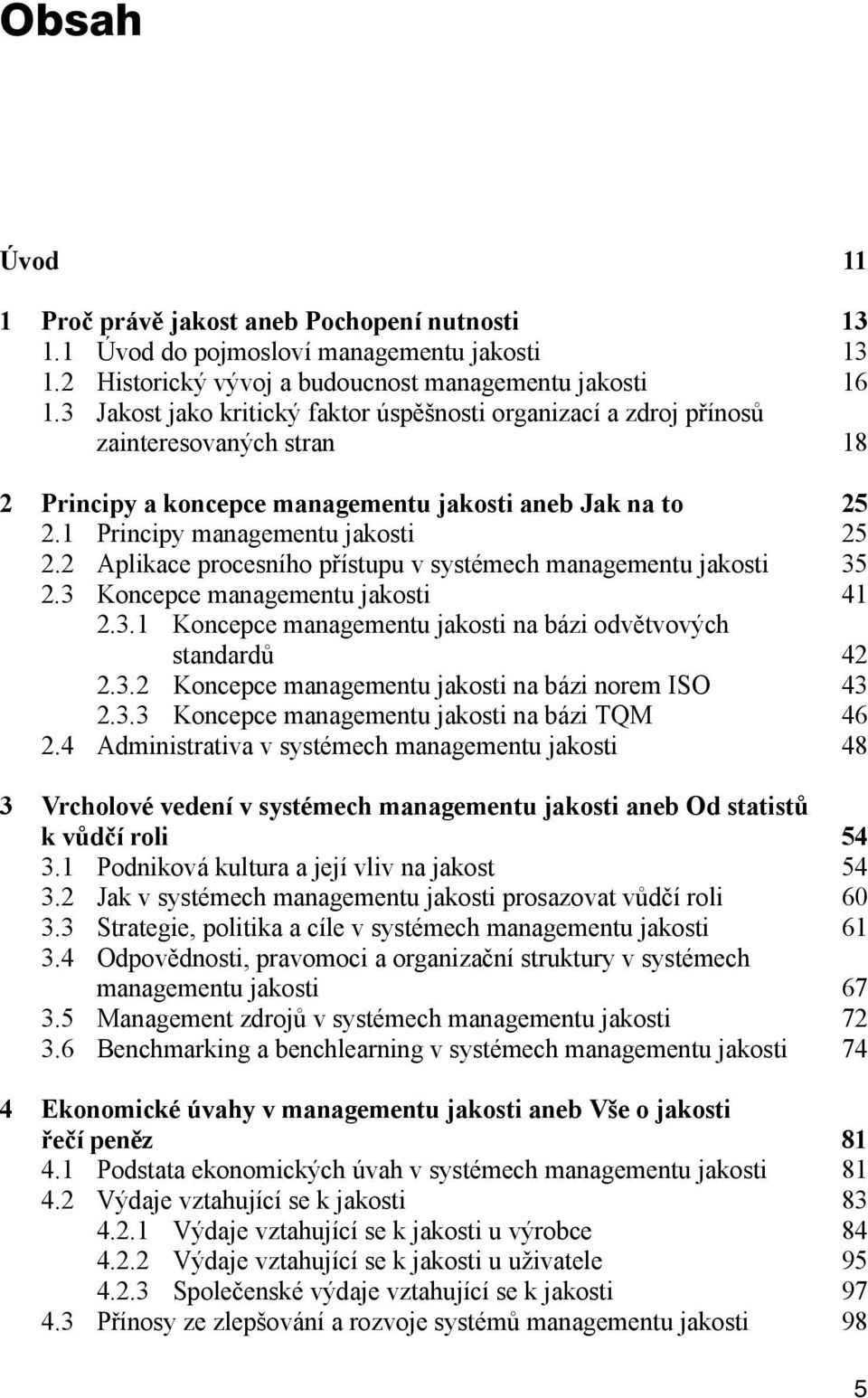 2 Aplikace procesního přístupu v systémech managementu jakosti 35 2.3 Koncepce managementu jakosti 41 2.3.1 Koncepce managementu jakosti na bázi odvětvových standardů 42 2.3.2 Koncepce managementu jakosti na bázi norem ISO 43 2.