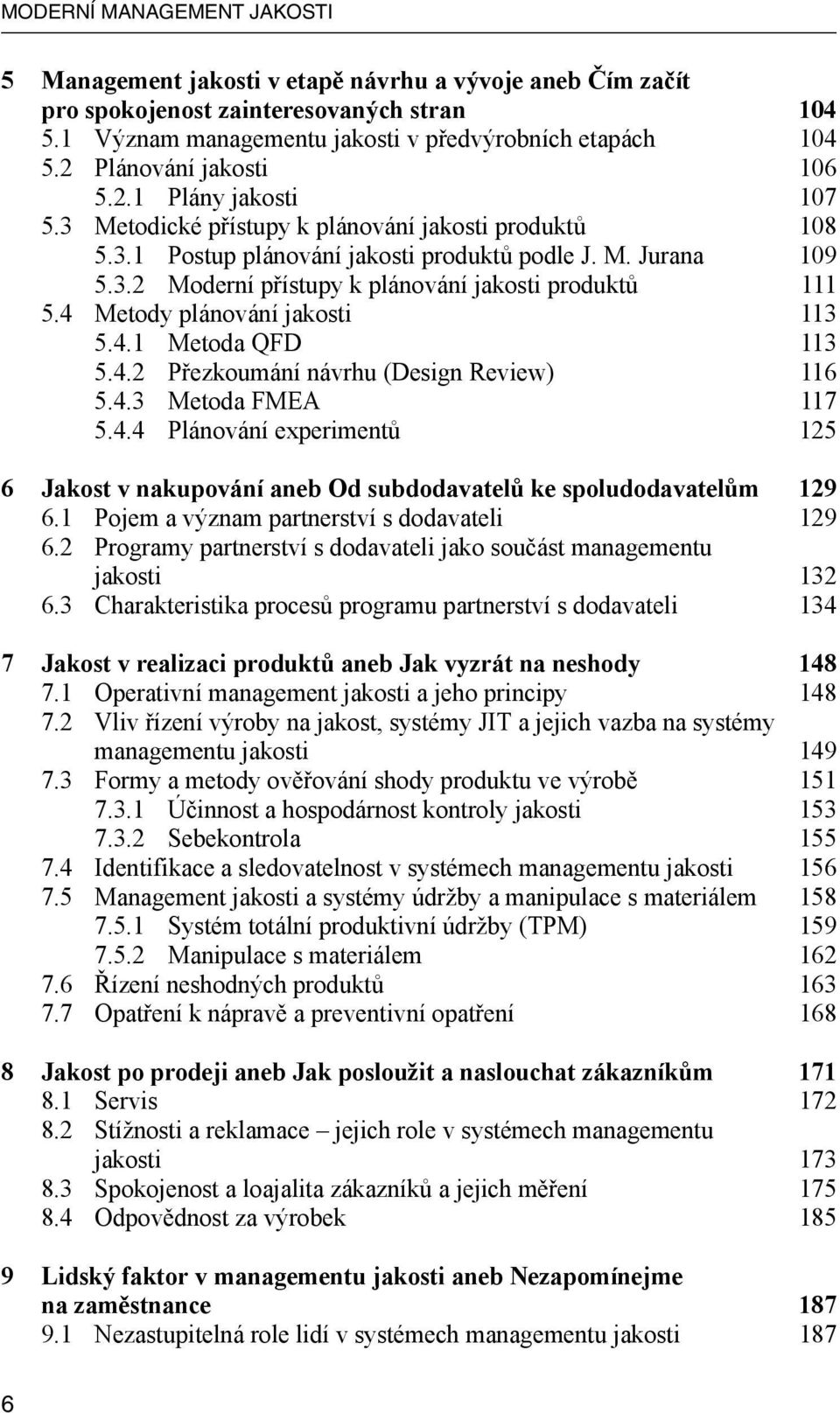4 Metody plánování jakosti 113 5.4.1 Metoda QFD 113 5.4.2 Přezkoumání návrhu (Design Review) 116 5.4.3 Metoda FMEA 117 5.4.4 Plánování experimentů 125 6 Jakost v nakupování aneb Od subdodavatelů ke spoludodavatelům 129 6.