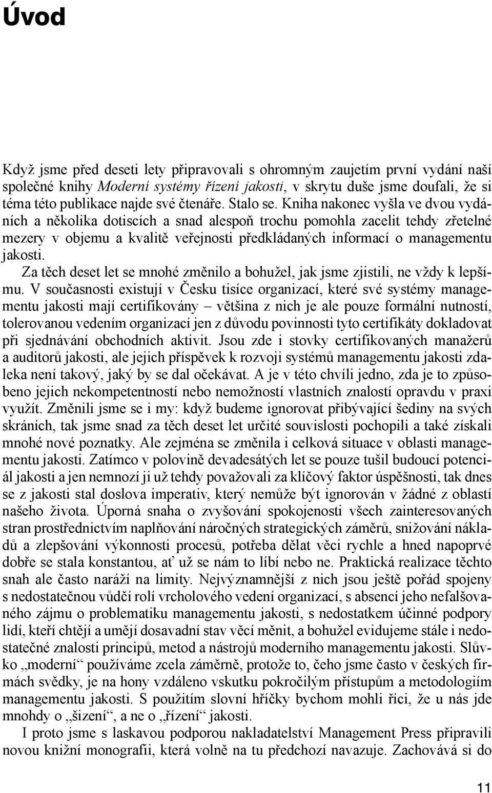 Kniha nakonec vyšla ve dvou vydáních a několika dotiscích a snad alespoň trochu pomohla zacelit tehdy zřetelné mezery v objemu a kvalitě veřejnosti předkládaných informací o managementu jakosti.