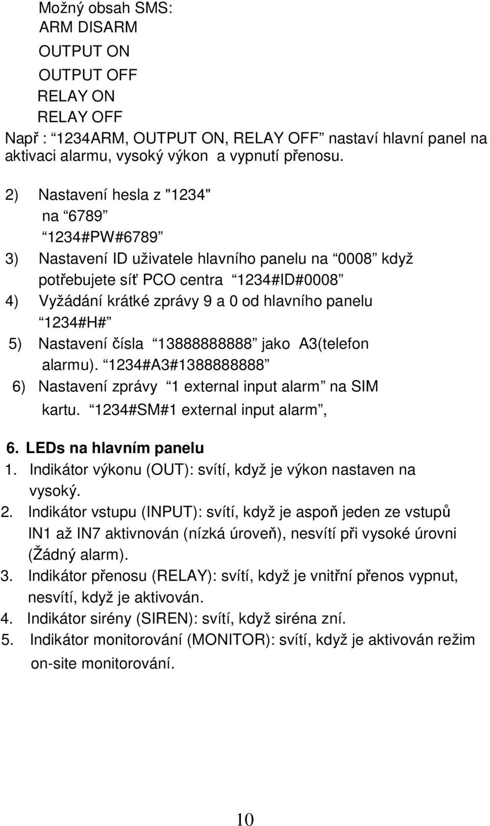 1234#H# 5) Nastavení čísla 13888888888 jako A3(telefon alarmu). 1234#A3#1388888888 6) Nastavení zprávy 1 external input alarm na SIM kartu. 1234#SM#1 external input alarm, 6. LEDs na hlavním panelu 1.