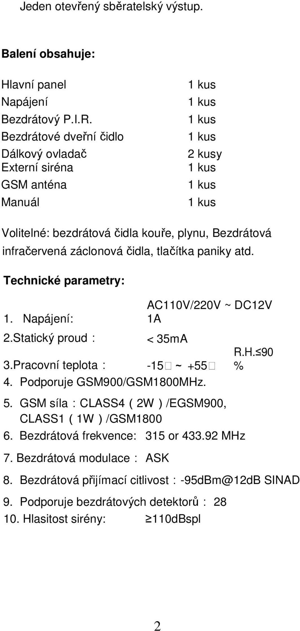 infračervená záclonová čidla, tlačítka paniky atd. Technické parametry: 1. Napájení: 2.Statický proud: AC110V/220V ~ DC12V 1A < 35mA 3.Pracovní teplota: -15 ~ +55 4.