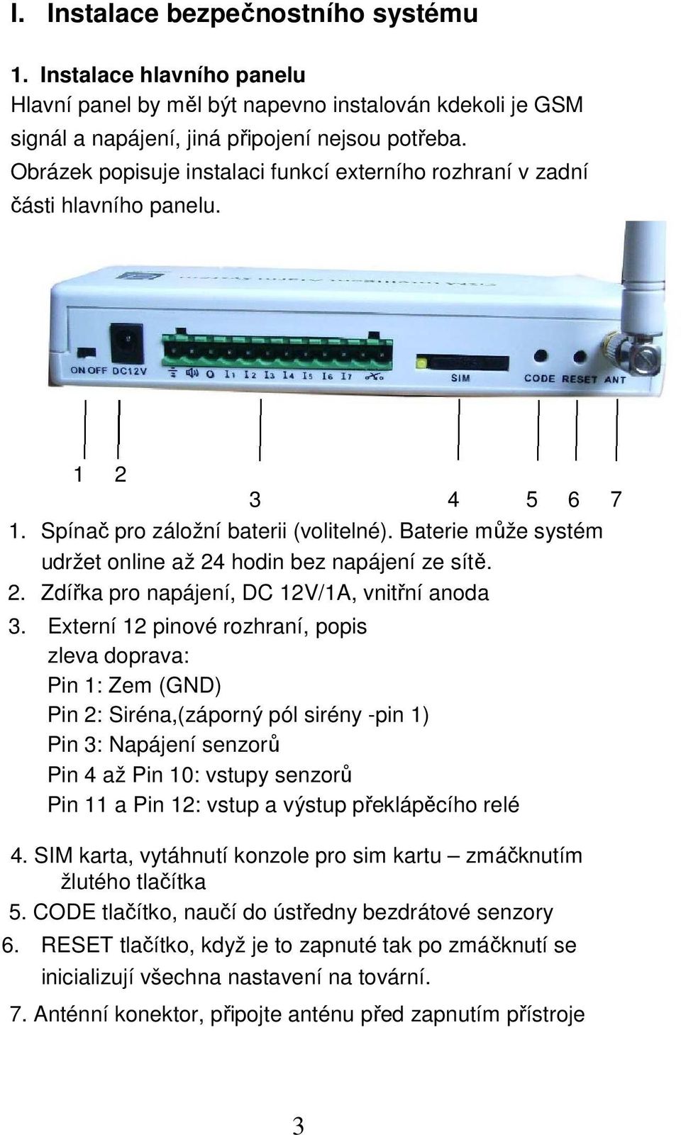 Baterie může systém udržet online až 24 hodin bez napájení ze sítě. 2. Zdířka pro napájení, DC 12V/1A, vnitřní anoda 3.