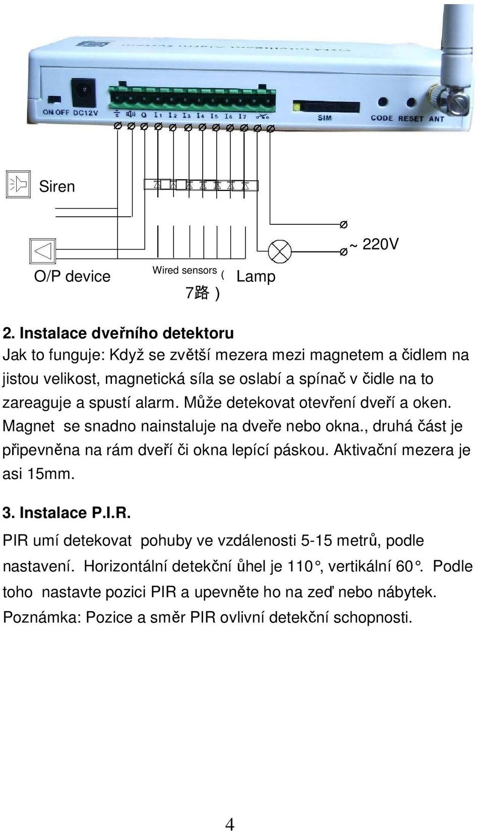 spustí alarm. Může detekovat otevření dveří a oken. Magnet se snadno nainstaluje na dveře nebo okna., druhá část je připevněna na rám dveří či okna lepící páskou.