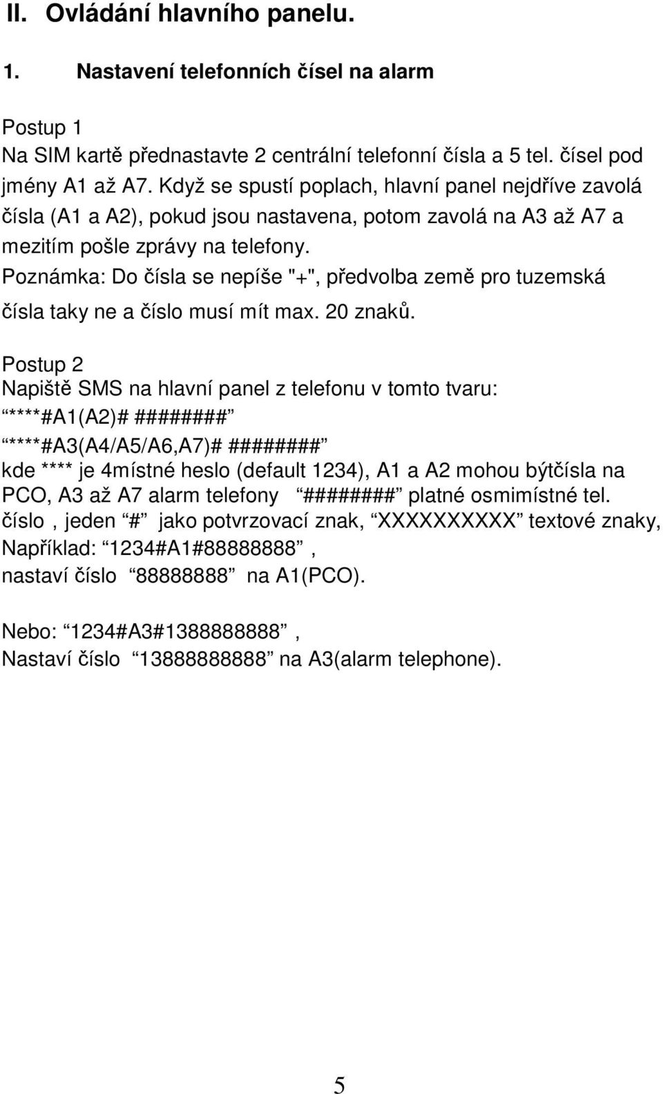 Poznámka: Do čísla se nepíše "+", předvolba země pro tuzemská čísla taky ne a číslo musí mít max. 20 znaků.