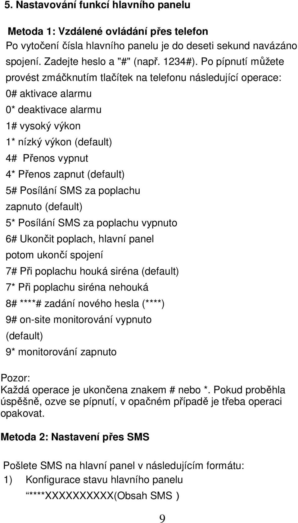 (default) 5# Posílání SMS za poplachu zapnuto (default) 5* Posílání SMS za poplachu vypnuto 6# Ukončit poplach, hlavní panel potom ukončí spojení 7# Při poplachu houká siréna (default) 7* Při