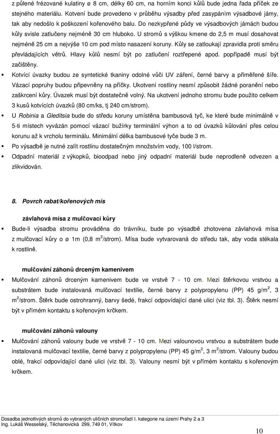 Do nezkypřené půdy ve výsadbových jámách budou kůly svisle zatlučeny nejméně 30 cm hluboko. U stromů s výškou kmene do 2,5 m musí dosahovat nejméně 25 cm a nejvýše 10 cm pod místo nasazení koruny.