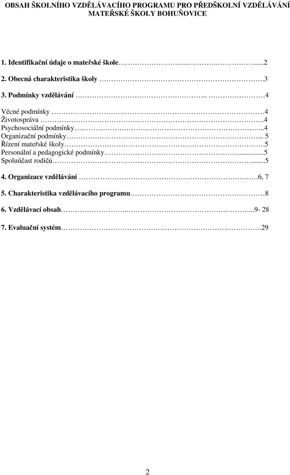 . 4 Věcné podmínky 4 Životospráva..4 Psychosociální podmínky...4 Organizační podmínky... 5 Řízení mateřské školy.