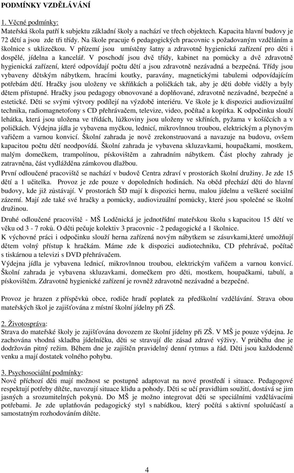 V poschodí jsou dvě třídy, kabinet na pomůcky a dvě zdravotně hygienická zařízení, které odpovídají počtu dětí a jsou zdravotně nezávadná a bezpečná.