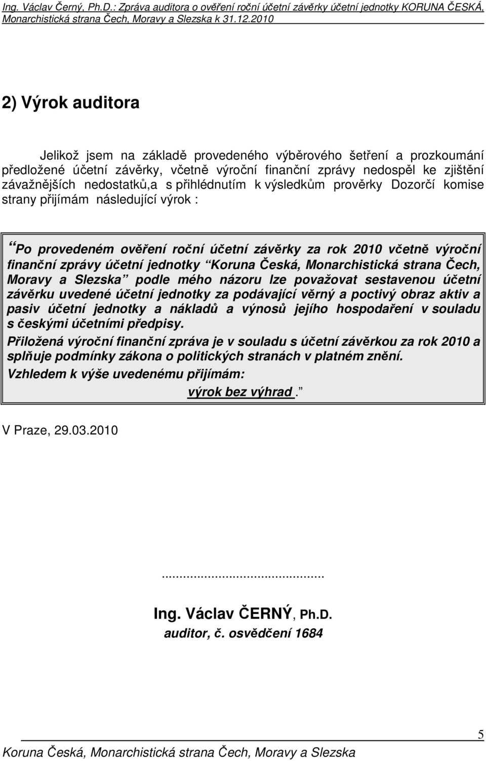 Česká, Monarchistická strana Čech, Moravy a Slezska podle mého názoru lze považovat sestavenou účetní závěrku uvedené účetní jednotky za podávající věrný a poctivý obraz aktiv a pasiv účetní jednotky