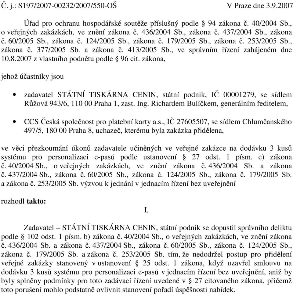 2007 z vlastního podnětu podle 96 cit. zákona, jehož účastníky jsou zadavatel STÁTNÍ TISKÁRNA CENIN, státní podnik, IČ 00001279, se sídlem Růžová 943/6, 110 00 Praha 1, zast. Ing.