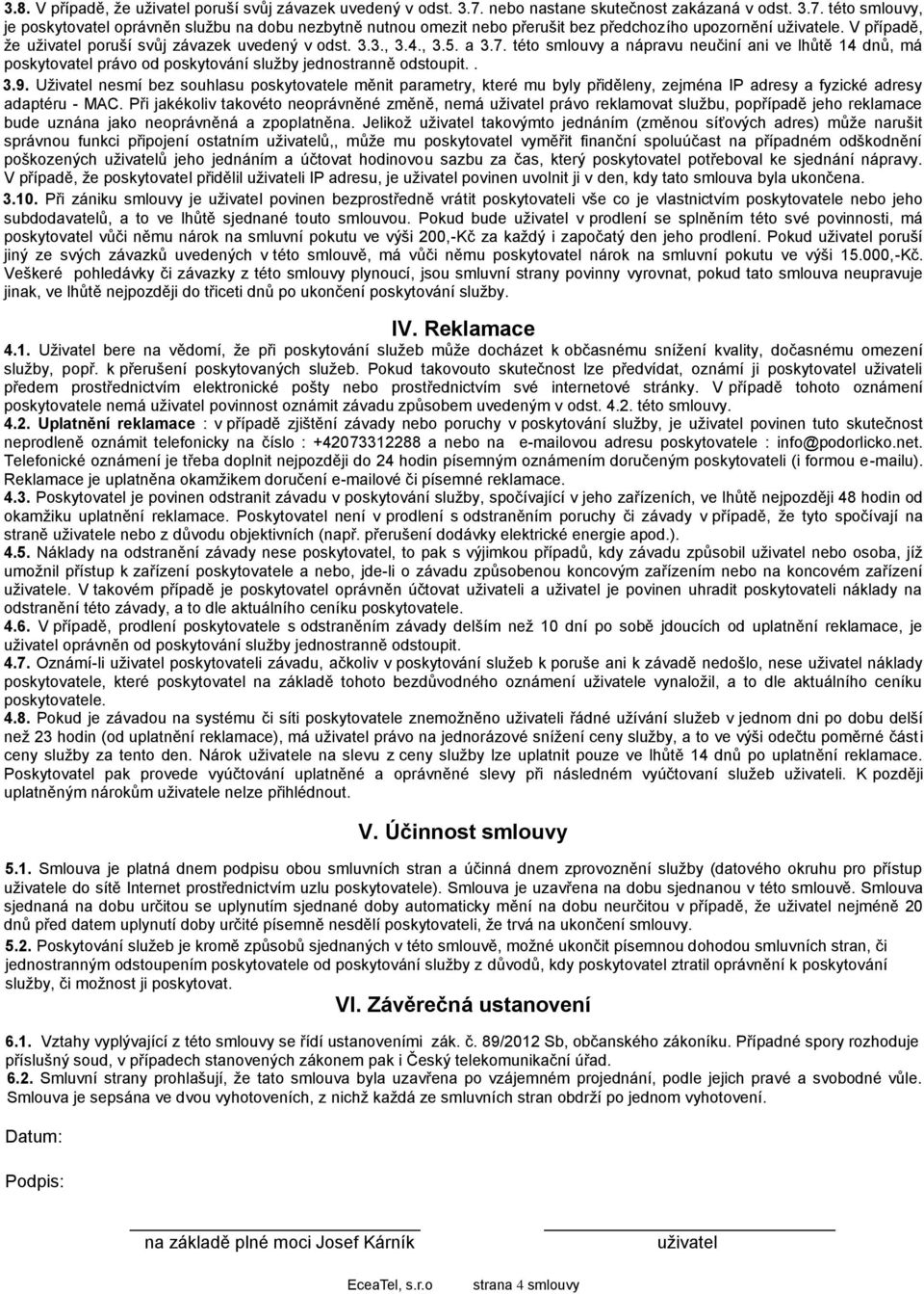 této smlouvy a nápravu neučiní ani ve lhůtě 14 dnů, má poskytovatel právo od poskytování služby jednostranně odstoupit.. 3.9.