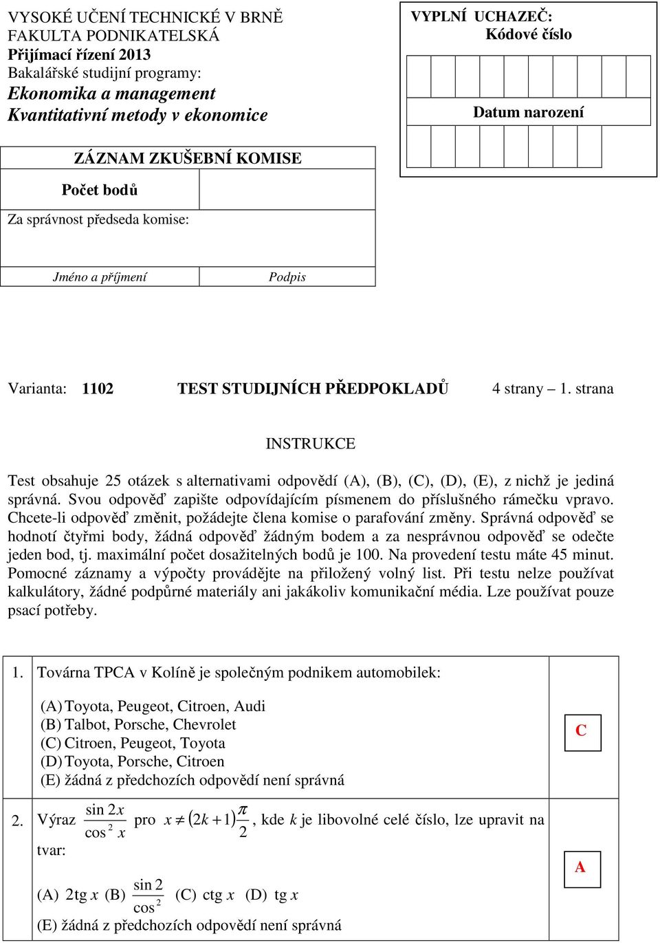 strana INSTRUK Test obsahuje 5 otázek s alternativami odpovědí (), (), (), (), (), z nichž je jediná správná. Svou odpověď zapište odpovídajícím písmenem do příslušného rámečku vpravo.