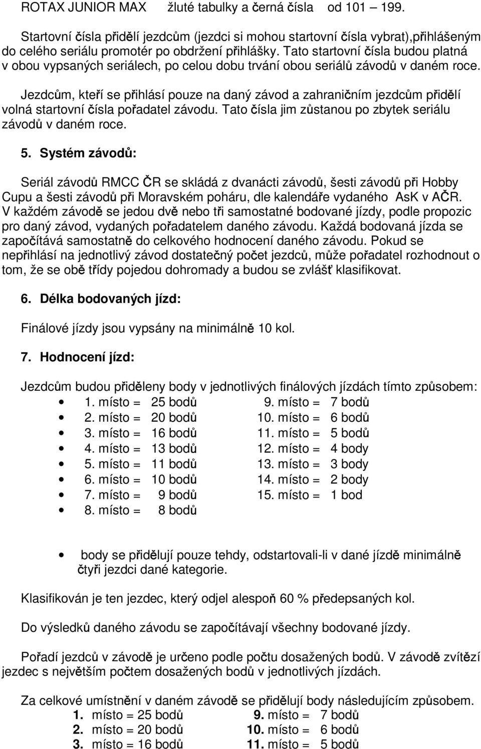 Jezdc m, kte í se p ihlásí pouze na daný závod a zahrani ním jezdc m p id lí volná startovní ísla po adatel závodu. Tato ísla jim z stanou po zbytek seriálu závod v daném roce. 5.