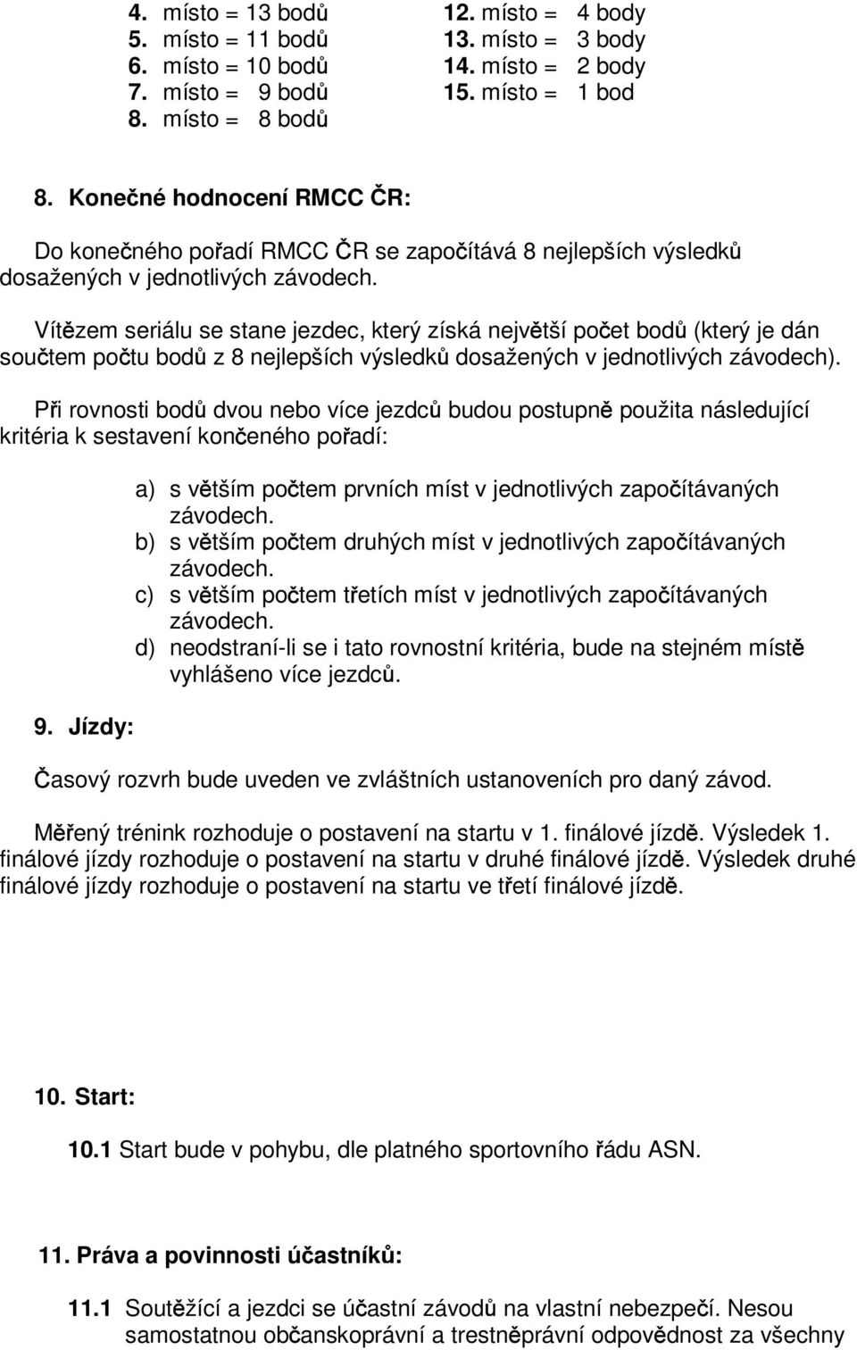 po tu bod z 8 nejlepších výsledk dosažených v jednotlivých závodech). P i rovnosti bod dvou nebo více jezdc budou postupn použita následující kritéria k sestavení kon eného po adí: 9.