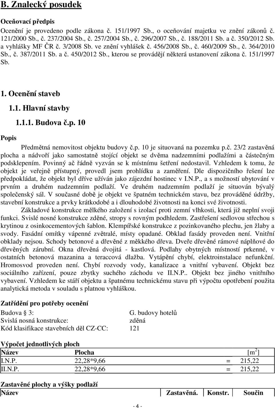 , kterou se provádějí některá ustanovení zákona č. 151/1997 Sb. 1. Ocenění staveb 1.1. Hlavní stavby 1.1.1. Budova č.p. 10 Popis Předmětná nemovitost objektu budovy č.p. 10 je situovaná na pozemku p.