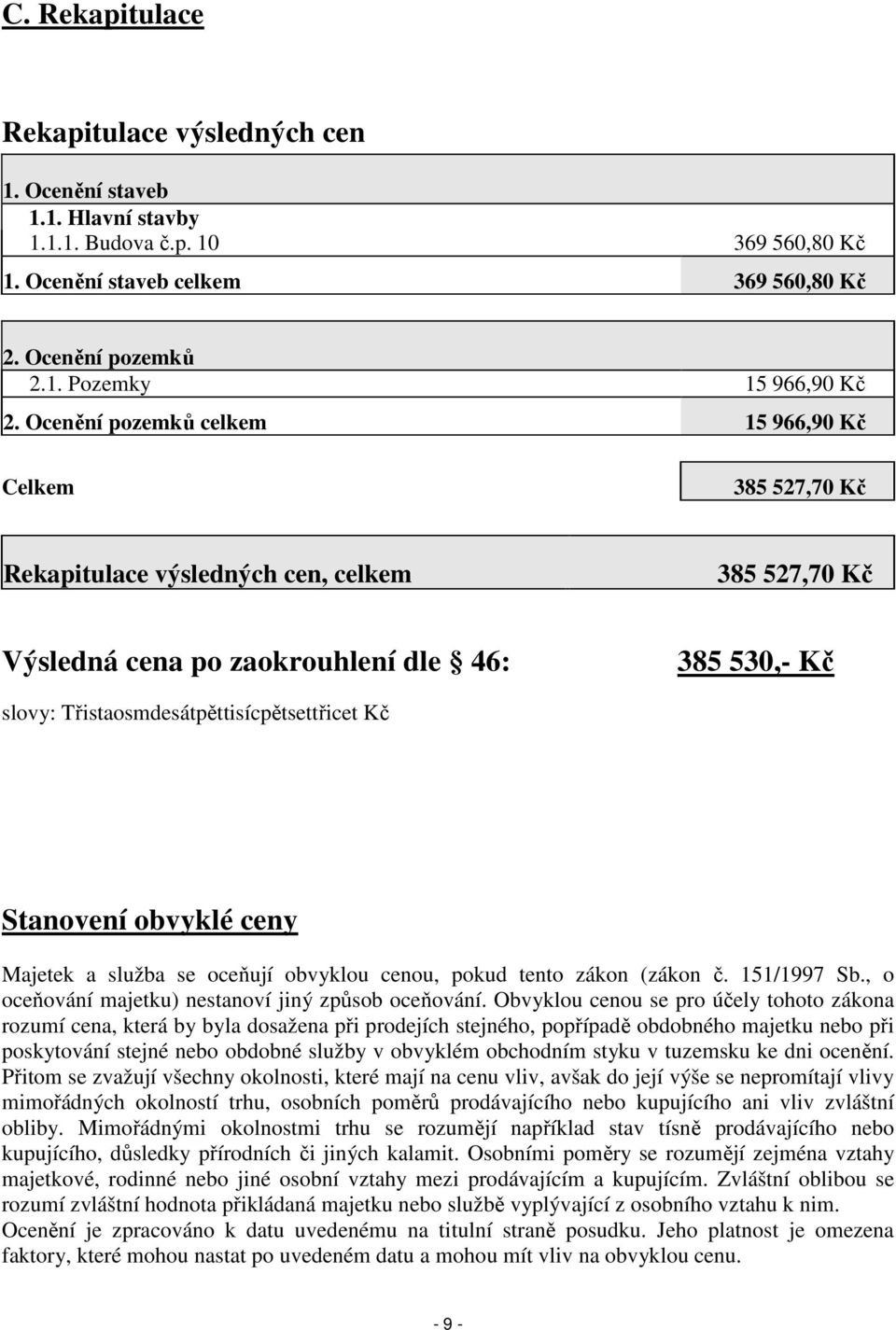 Kč Stanovení obvyklé ceny Majetek a služba se oceňují obvyklou cenou, pokud tento zákon (zákon č. 151/1997 Sb., o oceňování majetku) nestanoví jiný způsob oceňování.