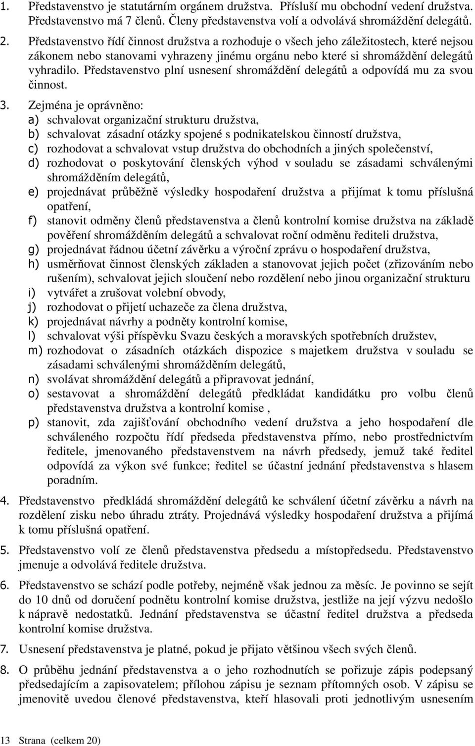 Představenstvo plní usnesení shromáždění delegátů a odpovídá mu za svou činnost. 3.