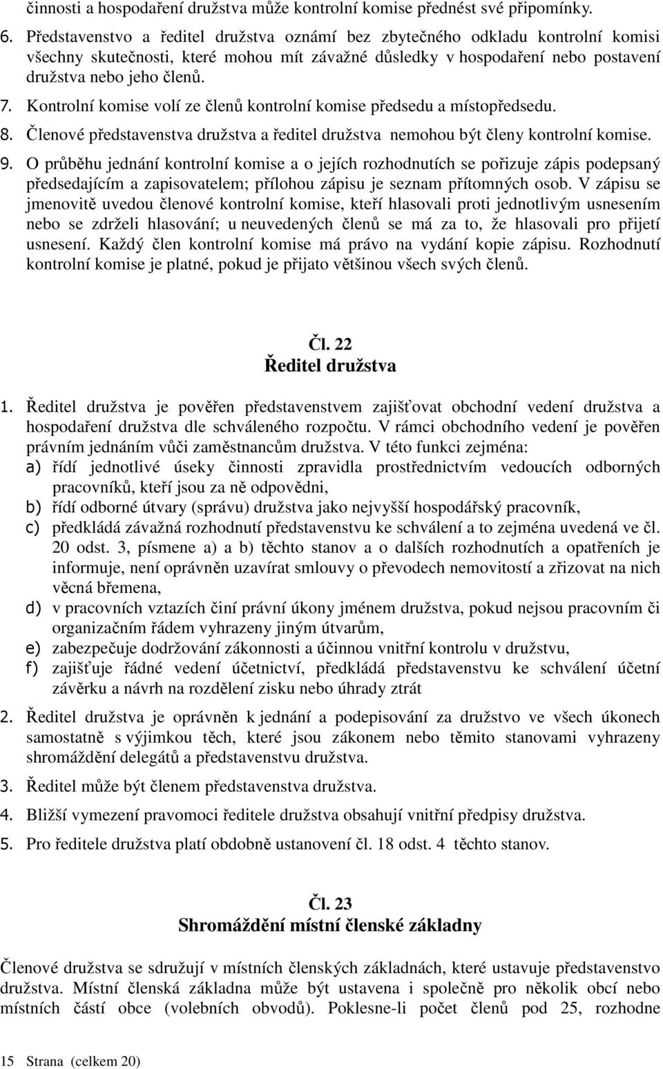 Kontrolní komise volí ze členů kontrolní komise předsedu a místopředsedu. 8. Členové představenstva družstva a ředitel družstva nemohou být členy kontrolní komise. 9.