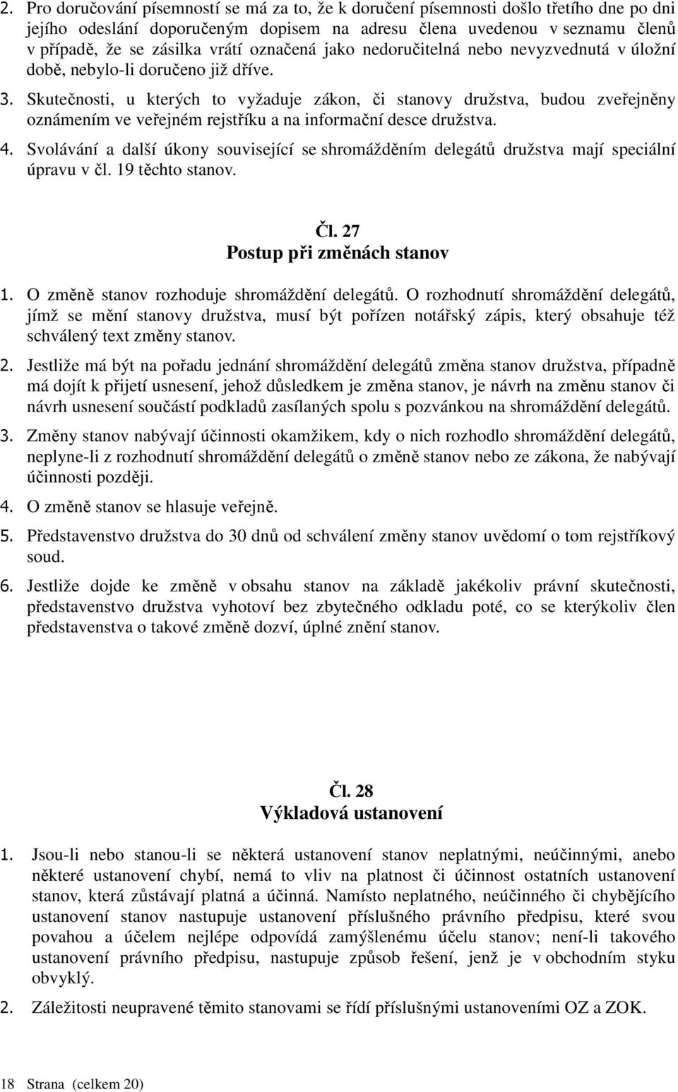 Skutečnosti, u kterých to vyžaduje zákon, či stanovy družstva, budou zveřejněny oznámením ve veřejném rejstříku a na informační desce družstva. 4.