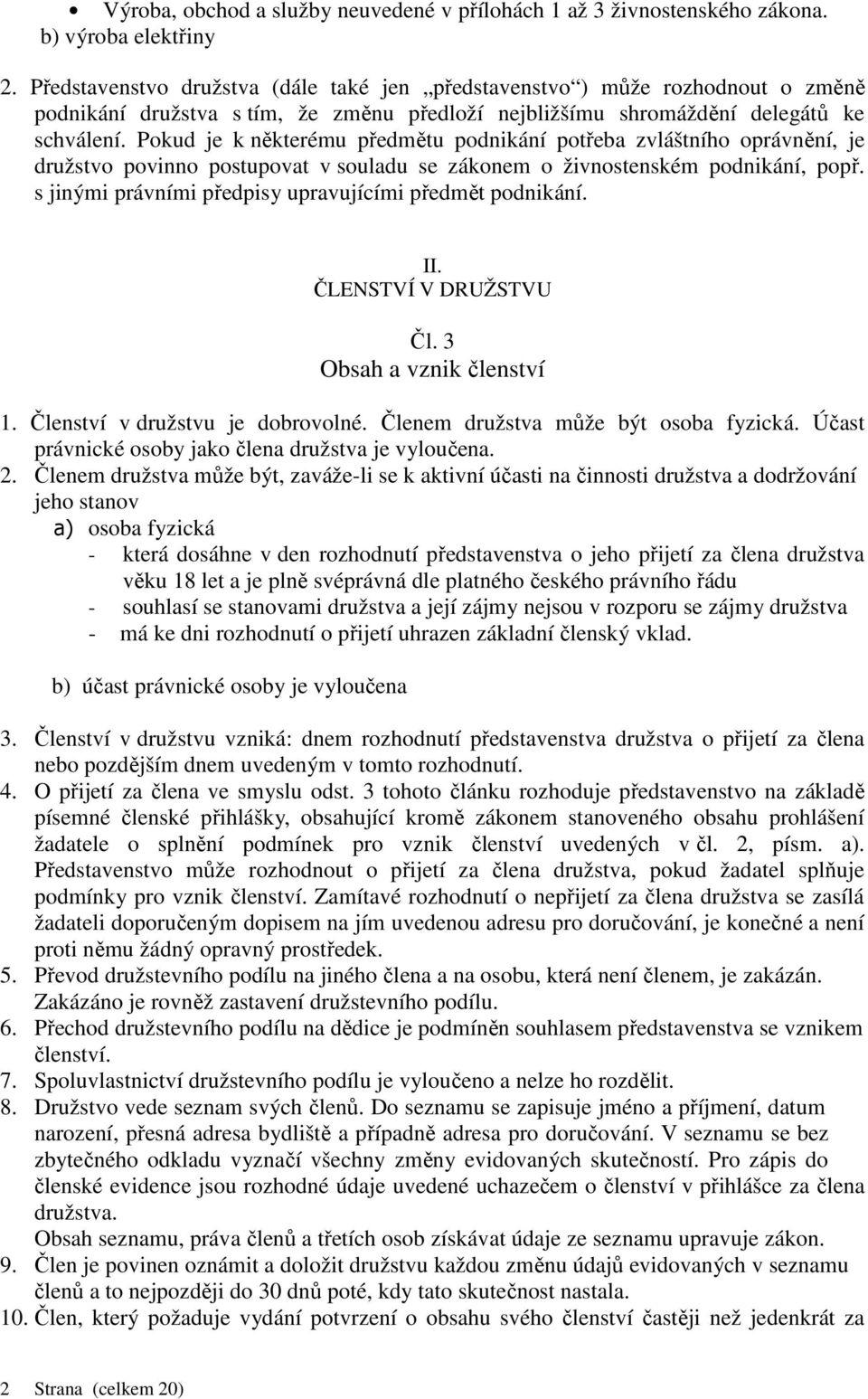 Pokud je k některému předmětu podnikání potřeba zvláštního oprávnění, je družstvo povinno postupovat v souladu se zákonem o živnostenském podnikání, popř.