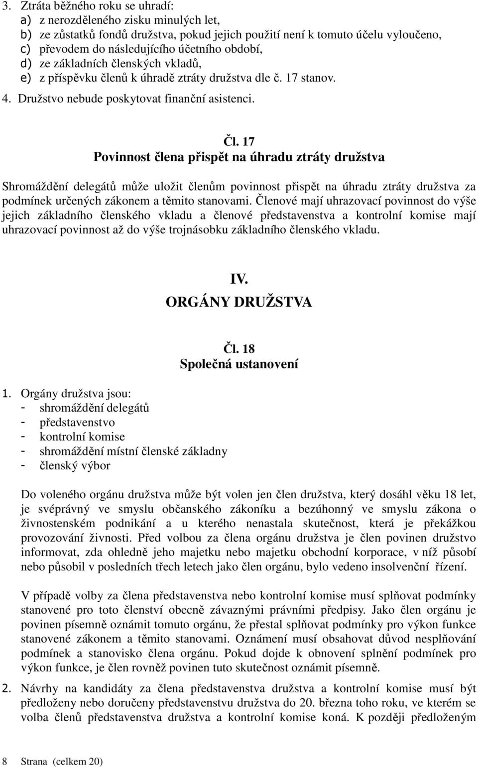 17 Povinnost člena přispět na úhradu ztráty družstva Shromáždění delegátů může uložit členům povinnost přispět na úhradu ztráty družstva za podmínek určených zákonem a těmito stanovami.