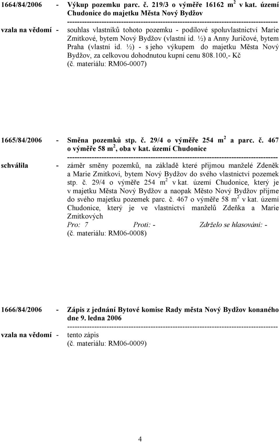 ½) a Anny Juričové, bytem Praha (vlastní id. ½) - s jeho výkupem do majetku Města Nový Bydžov, za celkovou dohodnutou kupní cenu 808.100,- Kč (č.