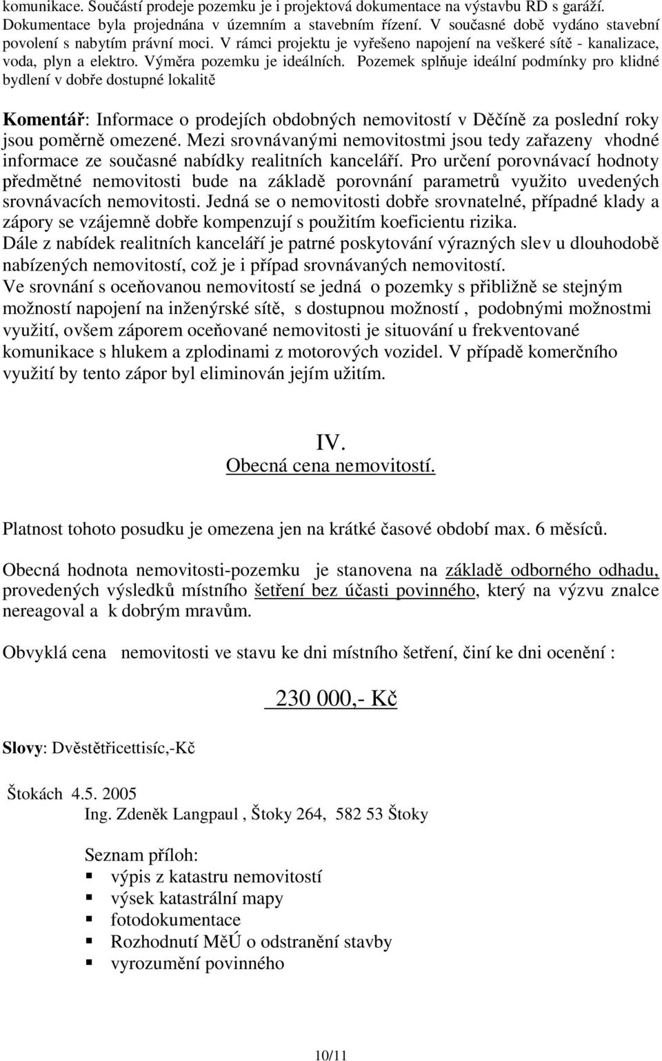 Pozemek spl uje ideální podmínky pro klidné bydlení v dob e dostupné lokalit Komentá : Informace o prodejích obdobných nemovitostí v D ín za poslední roky jsou pom rn omezené.